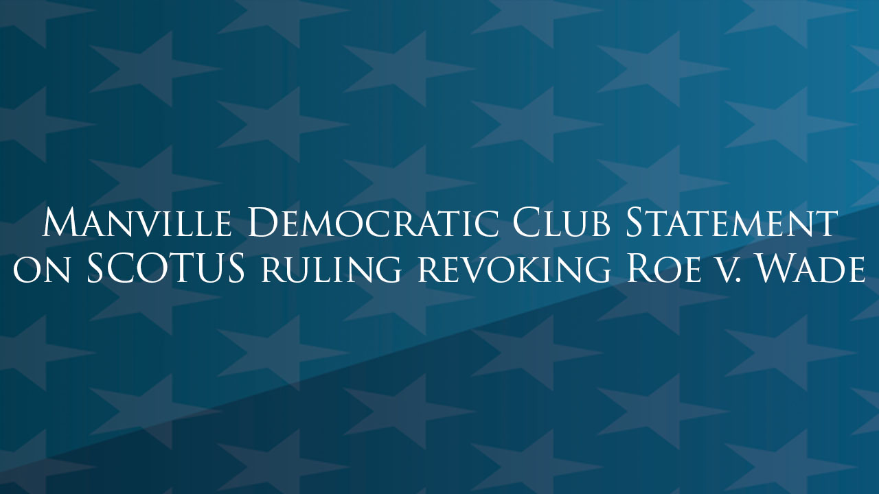 Manville Democratic Club Statement on SCOTUS ruling revoking Roe v. Wade